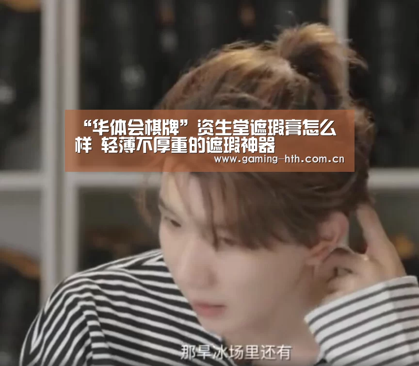 “华体会棋牌”资生堂遮瑕膏怎么样 轻薄不厚重的遮瑕神器(图1) 华体会棋牌官网