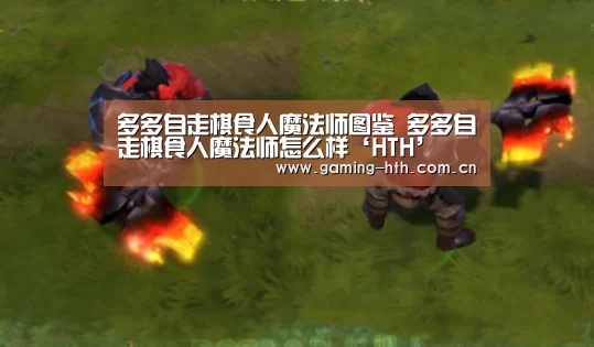 多多自走棋食人魔法师图鉴 多多自走棋食人魔法师怎么样‘HTH’(图2) 华体会棋牌官网