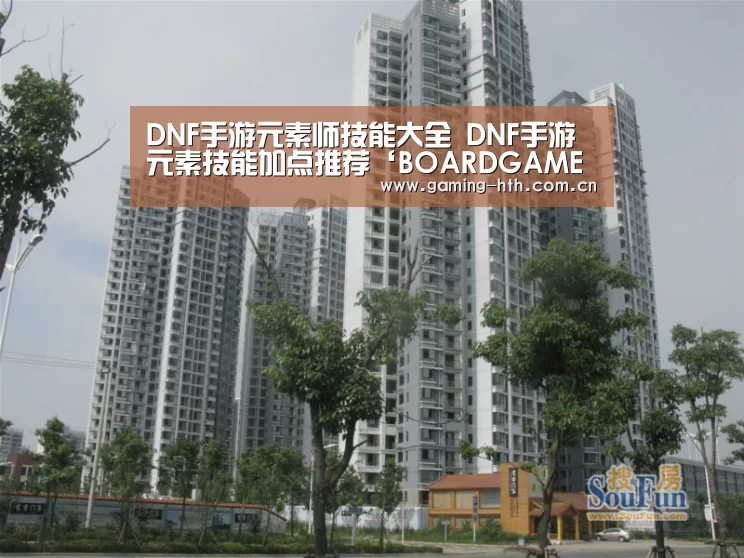DNF手游元素师技能大全 DNF手游元素技能加点推荐‘BOARDGAMES’(图1) 华体会棋牌官网